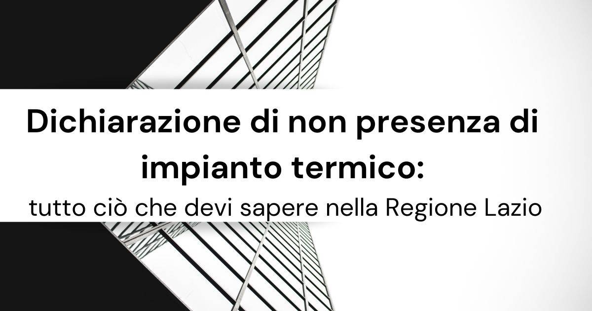Dichiarazione di non presenza di impianto termico: tutto ciò che devi sapere nella Regione Lazio